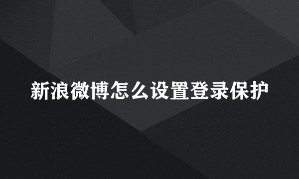 新浪微博怎么设置登录保护