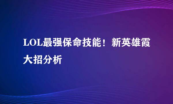 LOL最强保命技能！新英雄霞大招分析