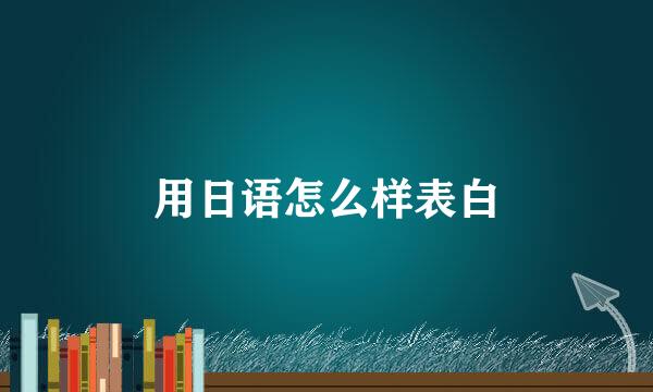 用日语怎么样表白