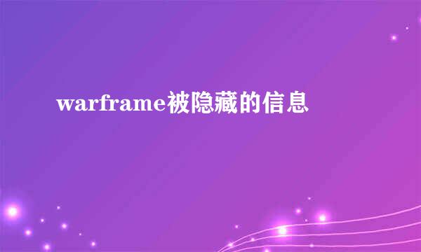 warframe被隐藏的信息