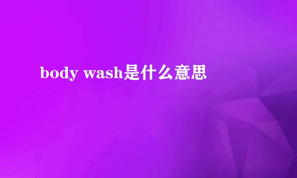 body wash是什么意思