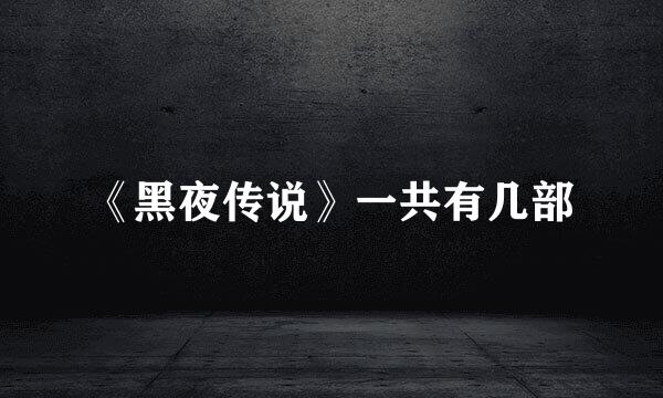 《黑夜传说》一共有几部