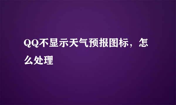 QQ不显示天气预报图标，怎么处理