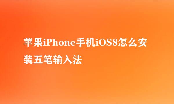 苹果iPhone手机iOS8怎么安装五笔输入法
