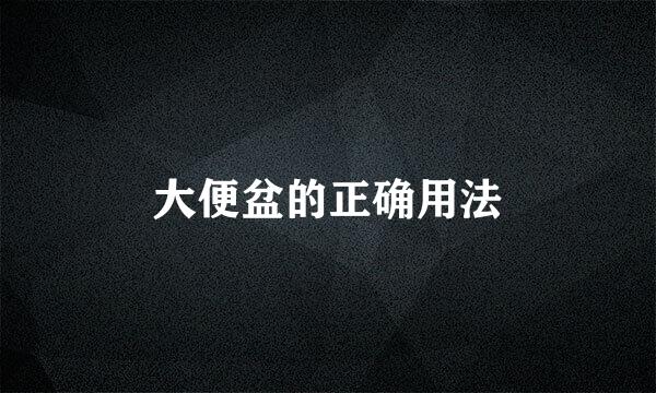 大便盆的正确用法