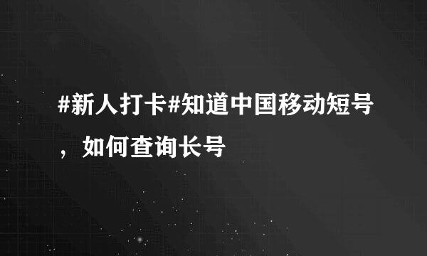 #新人打卡#知道中国移动短号，如何查询长号