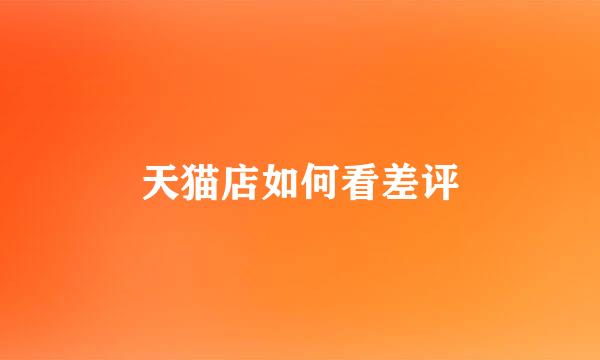 天猫店如何看差评