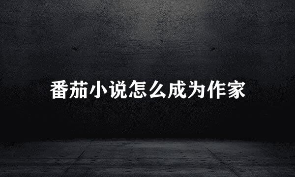 番茄小说怎么成为作家