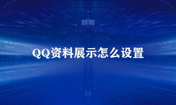 QQ资料展示怎么设置