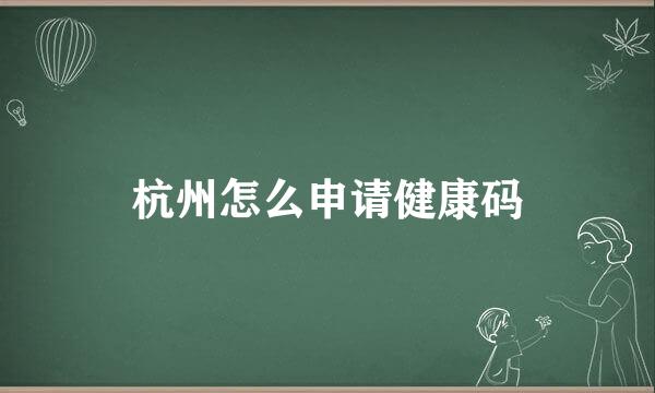 杭州怎么申请健康码