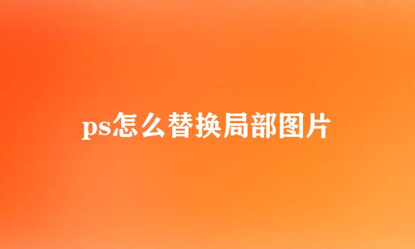 ps怎么替换局部图片
