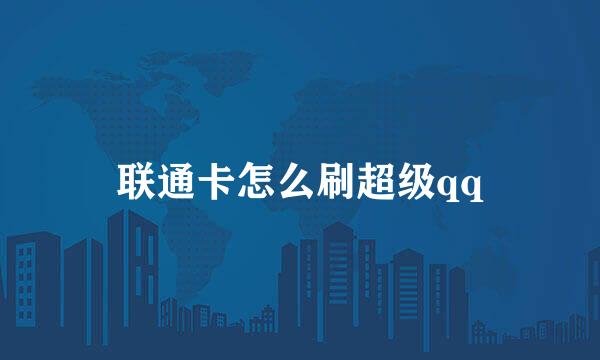 联通卡怎么刷超级qq