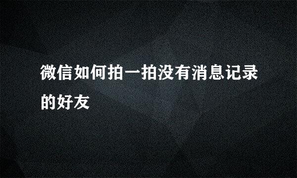 微信如何拍一拍没有消息记录的好友