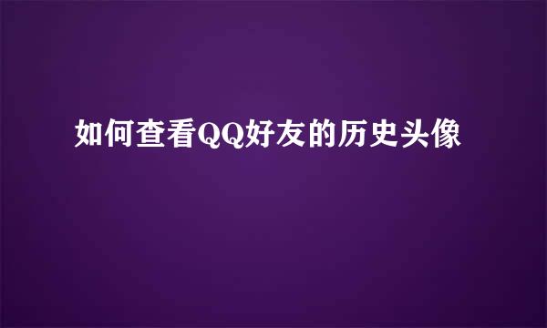 如何查看QQ好友的历史头像
