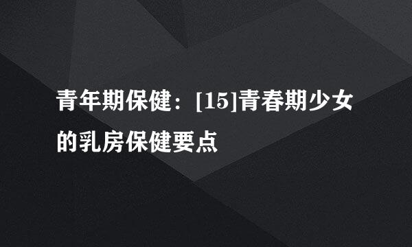 青年期保健：[15]青春期少女的乳房保健要点