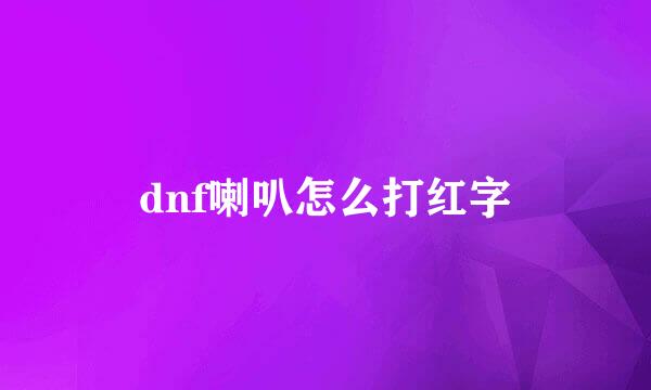 dnf喇叭怎么打红字