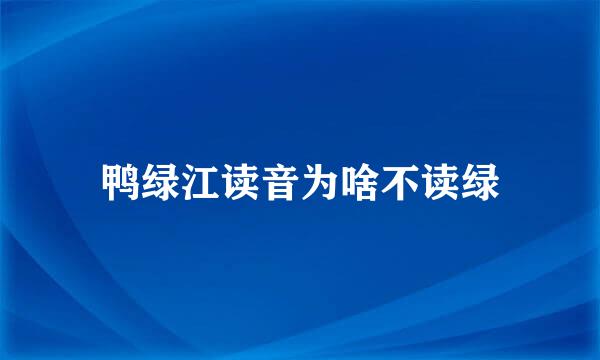 鸭绿江读音为啥不读绿