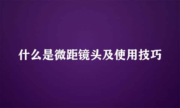 什么是微距镜头及使用技巧
