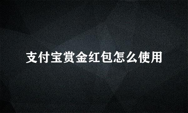 支付宝赏金红包怎么使用