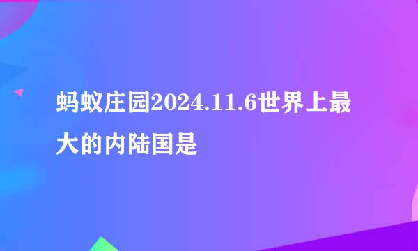 蚂蚁庄园2024.11.6世界上最大的内陆国是