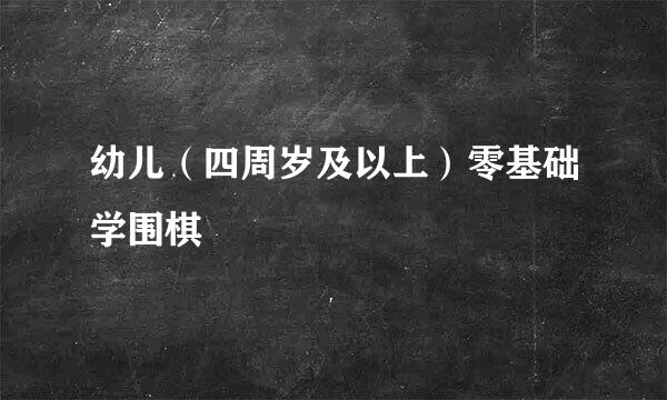 幼儿（四周岁及以上）零基础学围棋