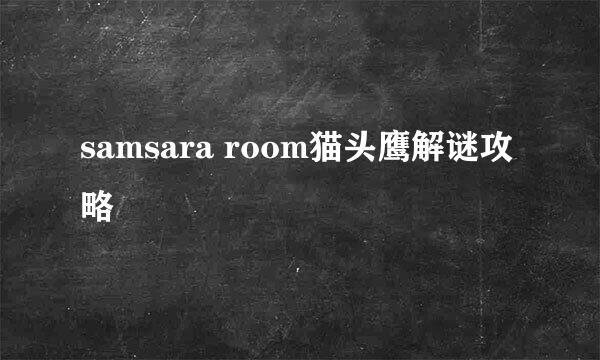 samsara room猫头鹰解谜攻略