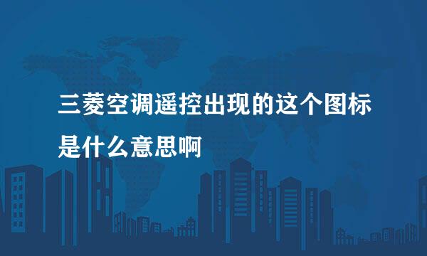 三菱空调遥控出现的这个图标是什么意思啊