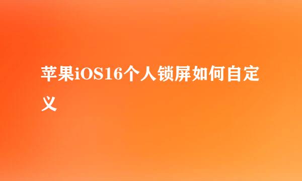 苹果iOS16个人锁屏如何自定义