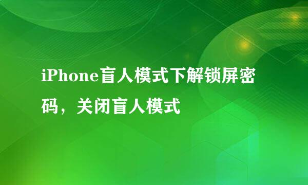 iPhone盲人模式下解锁屏密码,关闭盲人模式
