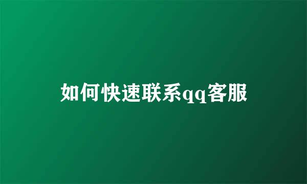如何快速联系qq客服