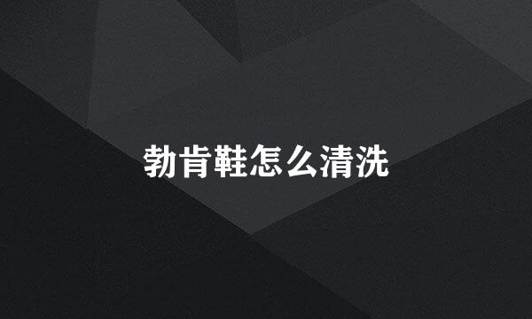 勃肯鞋怎么清洗