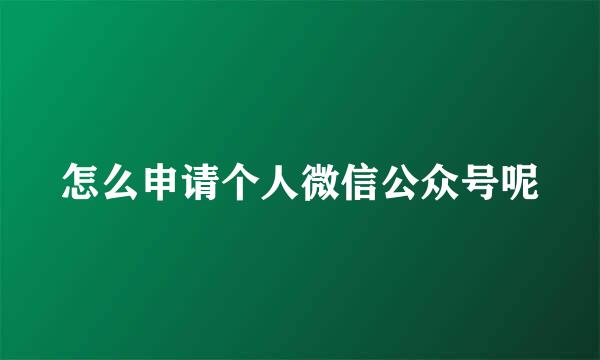 怎么申请个人微信公众号呢