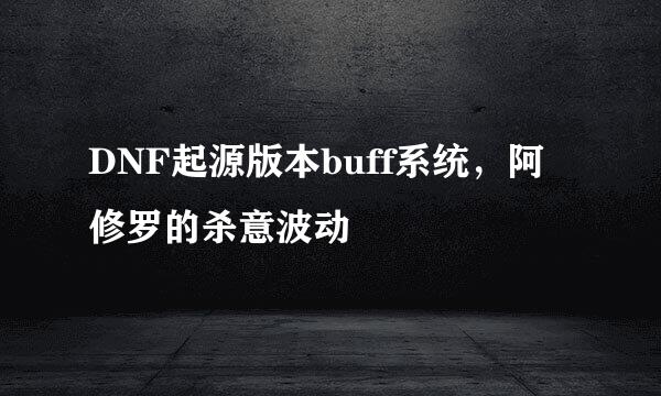 DNF起源版本buff系统，阿修罗的杀意波动