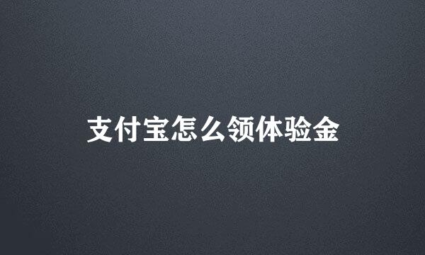 支付宝怎么领体验金