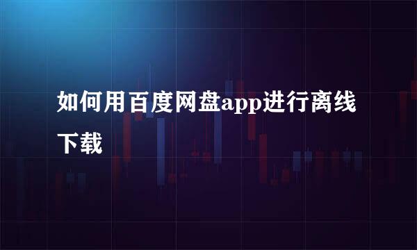 如何用百度网盘app进行离线下载
