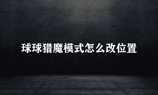 球球猎魔模式怎么改位置