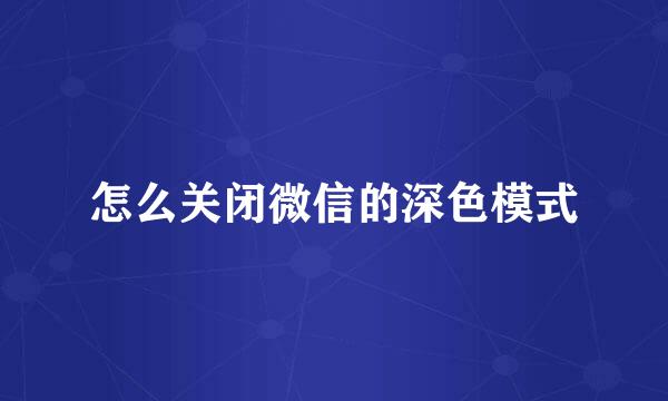 怎么关闭微信的深色模式