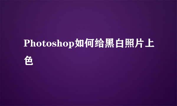 Photoshop如何给黑白照片上色