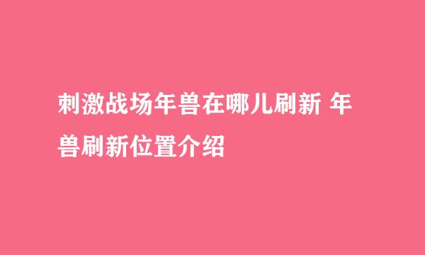 刺激战场年兽在哪儿刷新 年兽刷新位置介绍