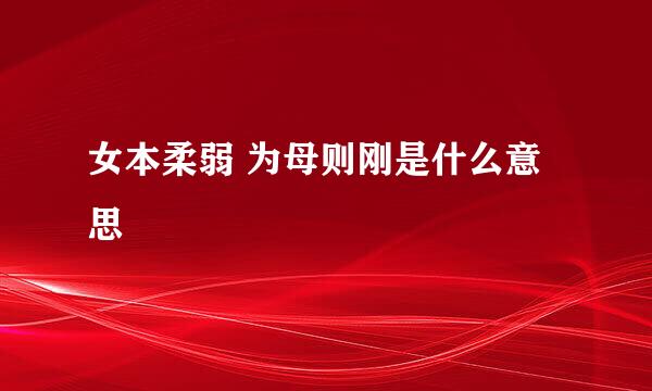 女本柔弱 为母则刚是什么意思