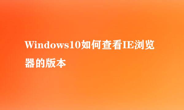 Windows10如何查看IE浏览器的版本
