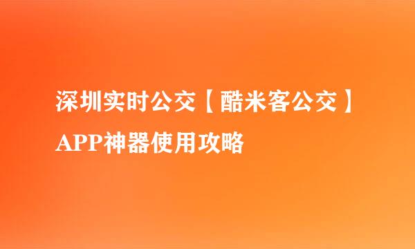 深圳实时公交【酷米客公交】APP神器使用攻略