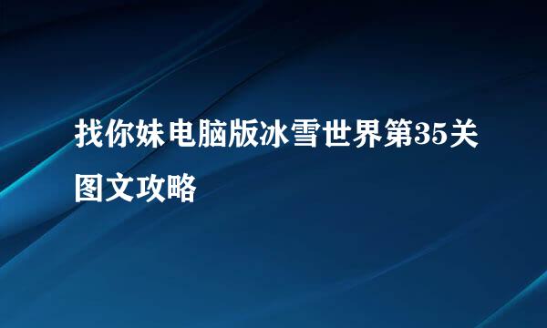找你妹电脑版冰雪世界第35关图文攻略