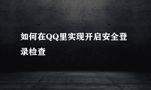 如何在QQ里实现开启安全登录检查
