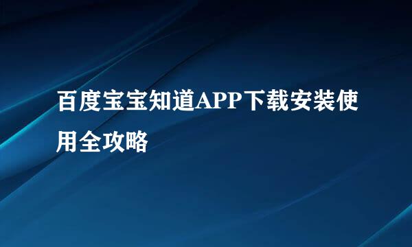 百度宝宝知道APP下载安装使用全攻略
