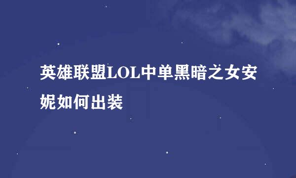 英雄联盟LOL中单黑暗之女安妮如何出装