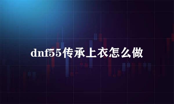 dnf55传承上衣怎么做