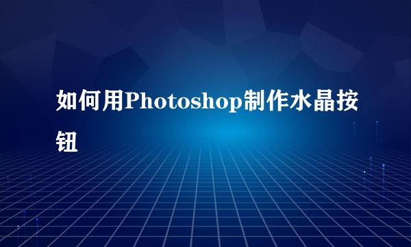 如何用Photoshop制作水晶按钮