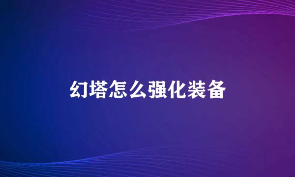 幻塔怎么强化装备