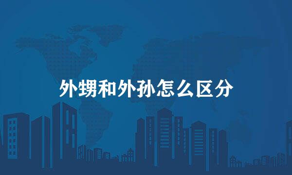 外甥和外孙怎么区分